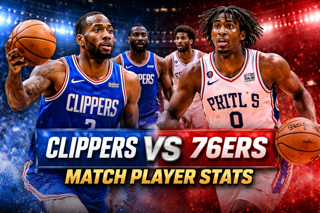 LA Clippers vs 76ers Match Player Stats